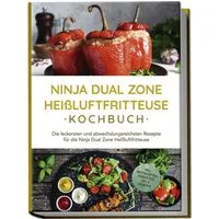 Ninja Dual Zone Heißluftfritteuse Kochbuch: Die leckersten und abwechs / Marna Lehmann