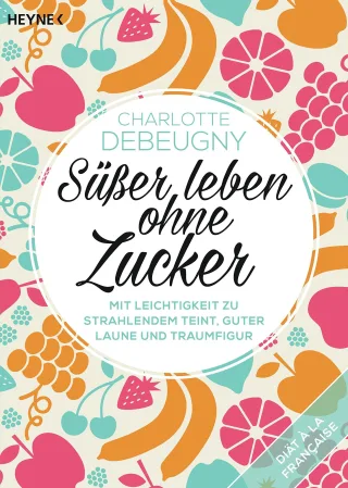 Süßer leben ohne Zucker: Mit Leichtigkeit zu strahlendem Teint guter Laune und Traumfigur - (Button: Diät à la française)