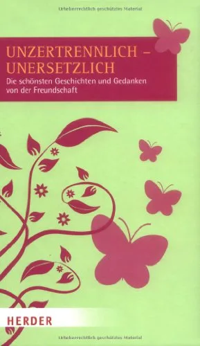 Unzertrennlich unersetzlich: Die schönsten Geschichten und Gedanken von der Freundschaft
