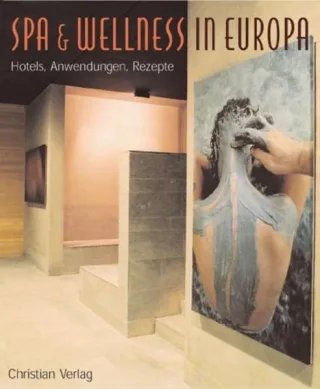 Spa & Wellness in Europa: Hotels Anwendungen Rezepte