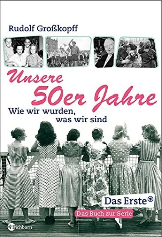 Unsere 50er Jahre: Wie wir wurden was wir sind