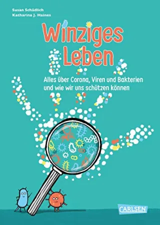 Winziges Leben: Alles über Corona Viren und Bakterien - und wie wir uns schützen können | Mit Bauanleitung für ein Handy-Mikroskop und Handwasch-Song. (Sachbuch kompakt und aktuell)