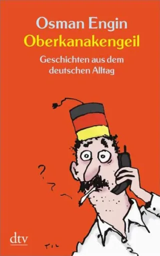Oberkanakengeil: Geschichten aus dem deutschen Alltag