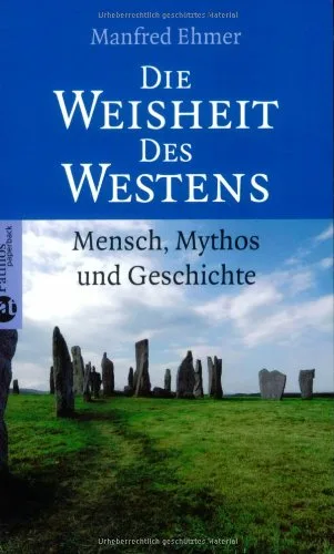 Die Weisheit des Westens: Mensch Mythos und Geschichte
