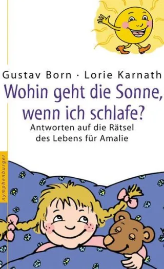 Wohin geht die Sonne wenn ich schlafe?: Antworten auf die Rätsel des Lebens für Amalie