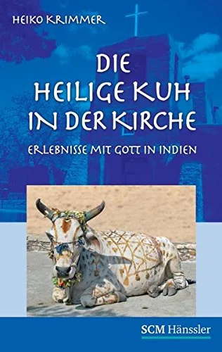 Die heilige Kuh in der Kirche: Erlebnisse mit Gott in Indien