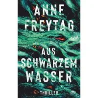 Aus schwarzem Wasser / Anne Freytag, Thriller
