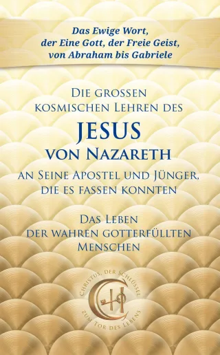 Die großen kosmischen Lehren des Jesus von Nazareth an Seine Apostel und Jünger die es fassen konnten