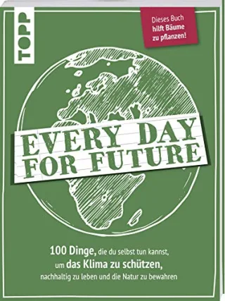 Every Day for Future. 100 Dinge die du selbst tun kannst um das Klima zu schützen nachhaltig zu leben und die Natur zu bewahren: Wir helfen mit: Vom Verkaufserlös wird PRIMAKLIMA e.V. unterstützt