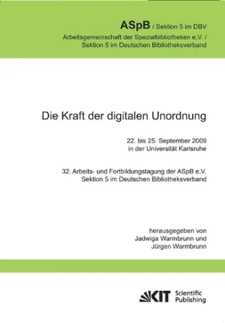 Die Kraft der Digitalen Unordnung. 32. Arbeits- und Fortbildungstagung der ASpB e.V. Sektion 5 im Deutschen Bibliotheksverband 22. Bis 25. September 2009 in der Universität Karlsruhe