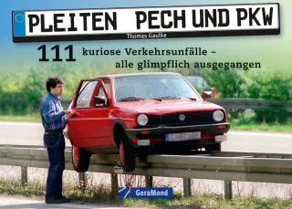 Pleiten Pech und PKW - Eine Bilddokumentation: 111 kuriose Verkehrsunfälle - alle glimpflich ausgegangen