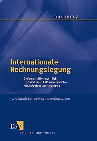 Internationale Rechnungslegung: Die Vorschriften nach IAS HGB und US-GAAP im Vergleich - mit Aufgaben und Lösungen