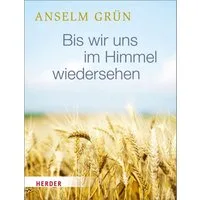 Bis wir uns im Himmel wiedersehen / Anselm Grün
