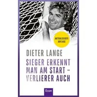 Sieger erkennt man am Start – Verlierer auch / Dieter Lange, Der Erfolgsratgeber vom weltweit angesehenen Toptrainer von „Die Lebensschule“: Für persönliche und berufliche Weiterentwicklung!
