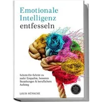 Emotionale Intelligenz entfesseln: Schritt-für-Schritt zu mehr Empathi / Louis Hünsche