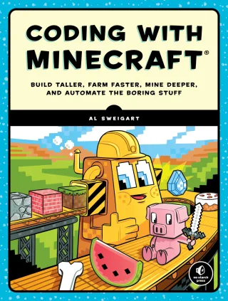 Coding with Minecraft: Build Taller Farm Faster Mine Deeper and Automate the Boring Stuff