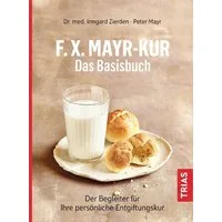 F.X.Mayr-Kur - Das Basisbuch / Irmgard Zierden, Peter Mayr, Der Begleiter für Ihre persönliche Entgiftungskur