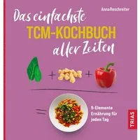 Das einfachste TCM-Kochbuch aller Zeiten / Anna Reschreiter