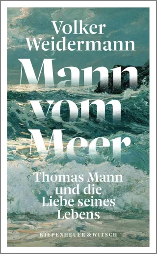 Mann vom Meer: Thomas Mann und die Liebe seines Lebens - Volker Weidermann
