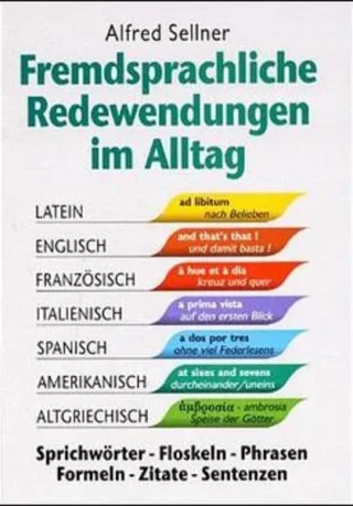 Fremdsprachliche Redewendungen im Alltag: Sprichwörter - Floskeln - Phrasen - Formeln - Zitate - Sentenzen
