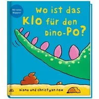 Wo ist das Klo für den Dino-Po? / Diane Fox, Christyan Fox, Mit vielen Klappen