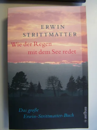 Wie der Regen mit dem See redet: Das große Erwin-Strittmatter-Buch