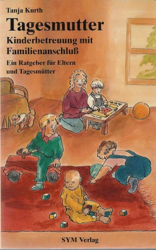 Tagesmutter. Kinderbetreuung mit Familienanschluß. Ein Ratgeber für Eltern und Tagesmütter