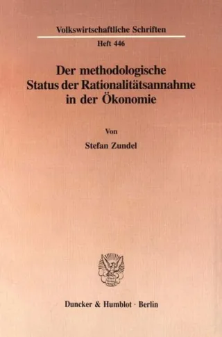 Der methodologische Status der Rationalitätsannahme in der Ökonomie. (Volkswirtschaftliche Schriften)