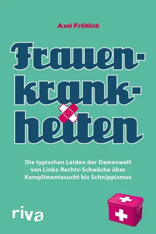 Frauenkrankheiten: Die typischen Leiden der Damenwelt von Links-Rechts-Schwäche über Komplimentesucht bis Schnippismus [Taschenbuch] [2012] Fröhlich Axel