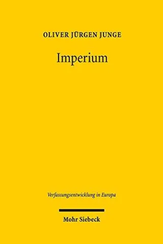 Imperium: Die Rechtsnatur der Europäischen Union im Vergleich mit imperialen Ordnungen vom Römischen bis zum Britischen Reich (Verfassungsentwicklung in Europa)