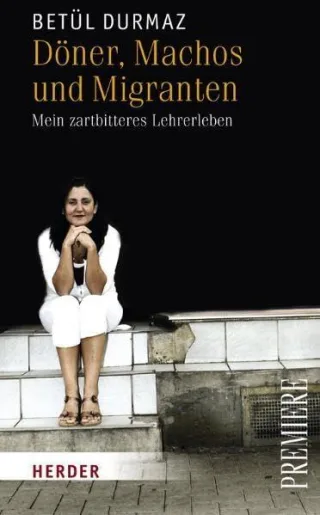 Döner Machos und Migranten: Mein zartbitteres Lehrerleben (HERDER spektrum)