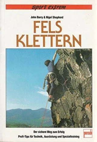 Felsklettern. Der sichere Weg zum Erfolg. Profitips für Technik Ausrüstung und Spezialtraining