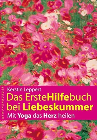 Das Erstehilfebuch bei Liebeskummer: Mit Yoga das Herz heilen