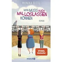 Man muss auch mal loslassen können / Monika Bittl, Roman