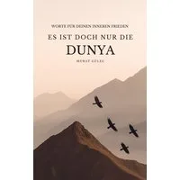 Es ist doch nur die Dunya: Worte für deinen inneren Frieden / Murat Gülec
