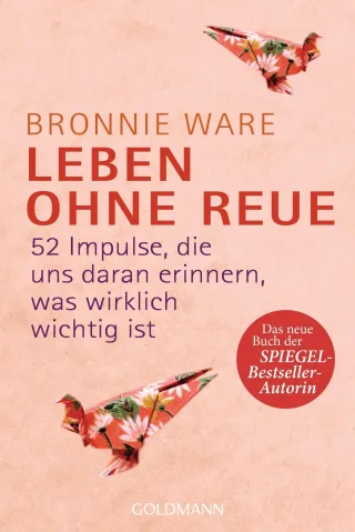 Leben ohne Reue: 52 Impulse die uns daran erinnern was wirklich wichtig ist [Taschenbuch] [2016] Ware Bronnie Korsmeier Antje