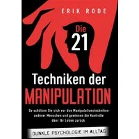 Die 21 Techniken der Manipulation  Dunkle Psychologie im Alltag: So s / Erik Rode