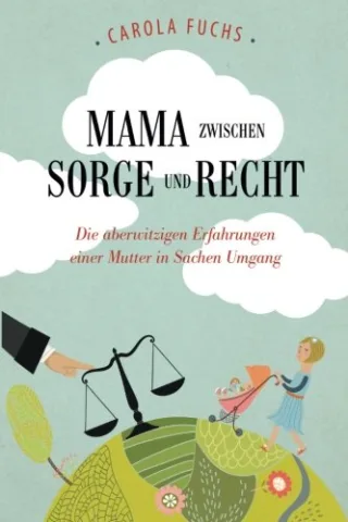 Mama zwischen Sorge und Recht: Die aberwitzigen Erfahrungen einer Mutter in Sachen Umgang