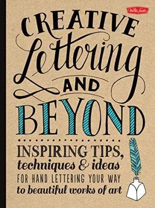 Creative Lettering and Beyond: Inspiring Tips Techniques and Ideas for Hand Lettering Your Way to Beautiful Works of Art (Creative...and Beyond)