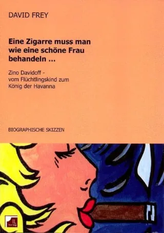 Eine Zigarre muss man wie eine schöne Frau behandeln: Zino Davidoff vom Flüchtlingskind zum König der Havanna. Biographische Skizzen