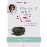 Das Kind in dir muss Heimat finden (Arbeitsbuch) / Stefanie Stahl