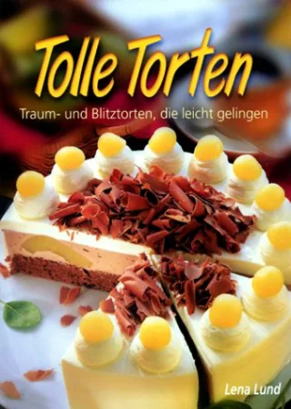 Tolle Torten: Traum- und Blitztorten die ganz leicht gelingen