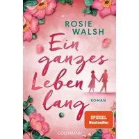 Ein ganzes Leben lang / Rosie Walsh, Roman