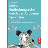 Meine Entdeckungsreise durch das Autismus-Spektrum / Kathrin Hippler, Das Mitmachbuch: Stärkende Selbsterfahrung für Kinder ab 8