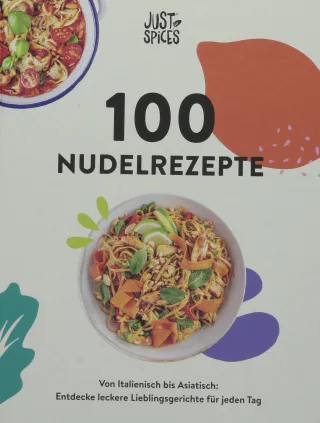 100 Nudelrezepte: Von Italienisch bis Asiatisch: Entdecke leckere Lieblingsgerichte für jeden Tag