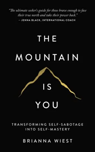 The Mountain Is You: Transforming Self-Sabotage Into Self-Mastery