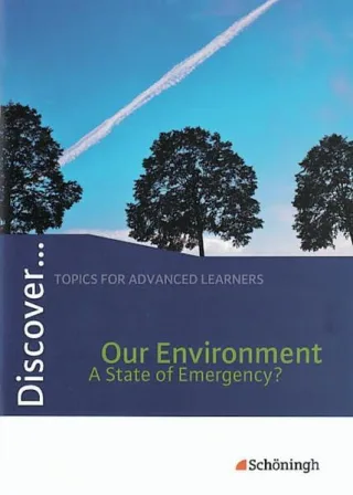 Discover...Topics for Advanced Learners: Discover: Our Environment - A State of Emergency?: Schülerheft
