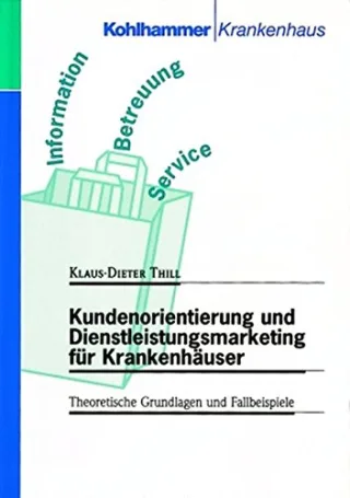 Kundenorientierung und Dienstleistungsmarketing für Krankenhäuser: Theoretische Grundlagen und praktische Fallbeispiele