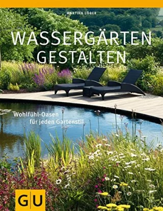 Wassergärten gestalten: Gestaltungsideen für jeden Standort (GU Große Gartenratgeber)