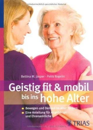 Geistig fit & mobil bis ins hohe Alter: Bewegen und Denken im Alter fördern / Eine Anleitung für Angehörige und Ehrenamtliche